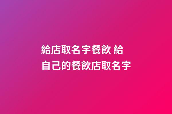 給店取名字餐飲 給自己的餐飲店取名字-第1張-店鋪起名-玄機派
